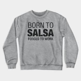 Born to Salsa, forced to work Crewneck Sweatshirt